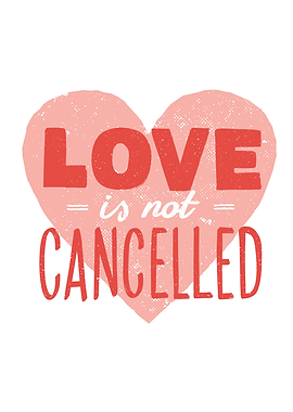 LOVE IS NOT CANCELLED