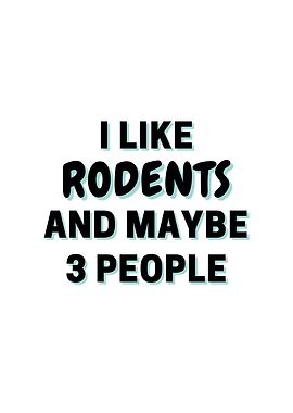I Like Rodents And Maybe 3