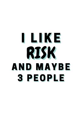 I Like Risk And Maybe 3