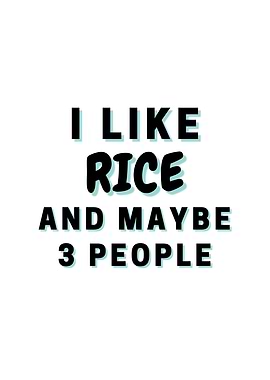 I Like Rice And Maybe 3