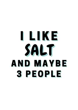 I Like Salt And Maybe 3