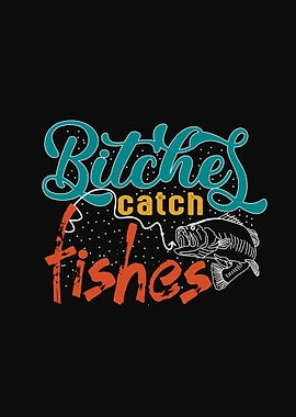 Bitches Catch Fishes