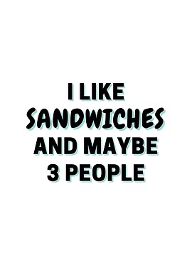 I Like Sandwiches And