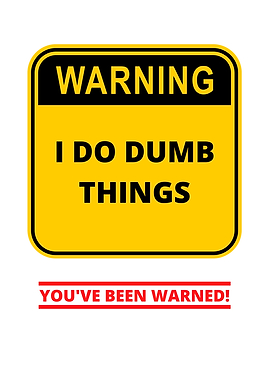 Warning I Do Dumb Things