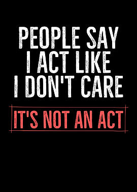 People Say I Act Like I