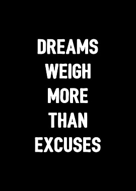 Dreams weigh more excuses