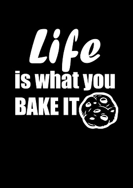 Life is what you bake it
