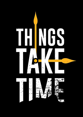 Things Take Time