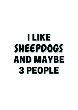 I Like Sheepdogs And Maybe