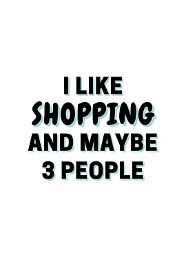 I Like Shopping And Maybe