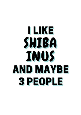 I Like Shiba Inus And
