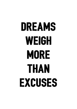 Dreams weigh more excuses