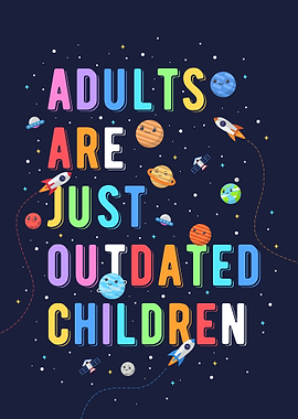 Adults just outdated kids
