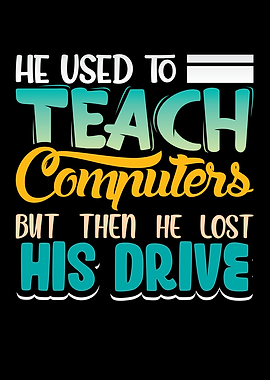 He used to teach computer
