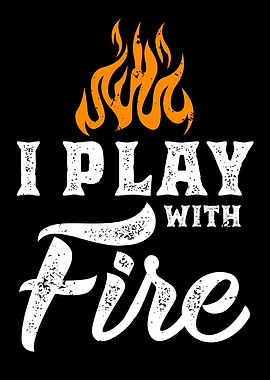 I Play With Fire