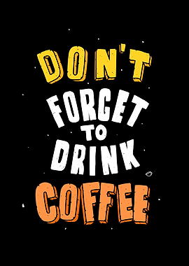 Dont Forget The Coffee