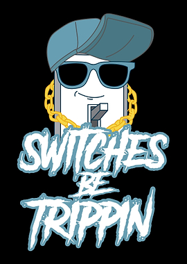 Switches Be Trippin