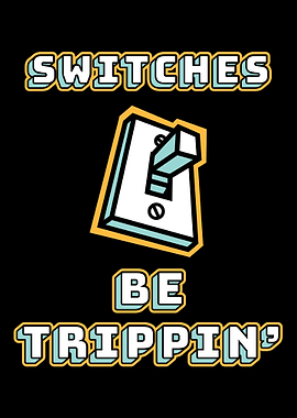 Switches Be Trippin