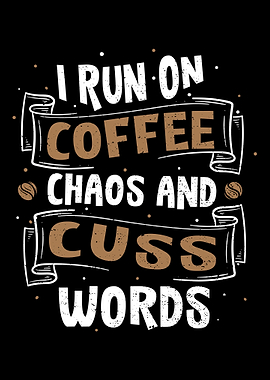I Run On Coffee Chaos And