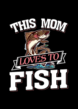 Mom Loves To Fish Fishing