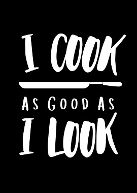 I Cook As Good As I Look