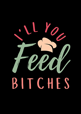 I Will Feed You Bitches
