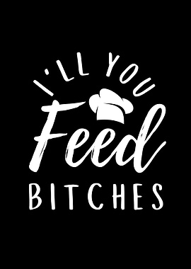 I Will Feed You Bitches