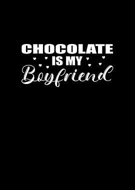 Chocolate is my boyfriend