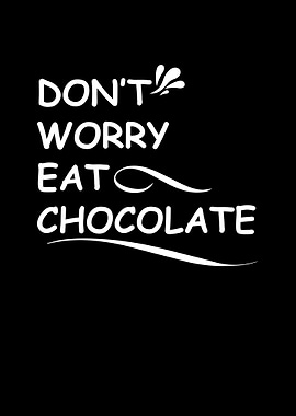 Dont worry eat chocolate