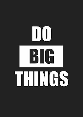 do big things
