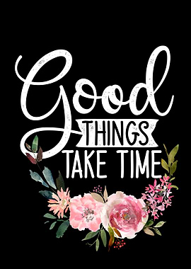 Good things take time