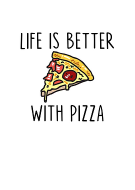 Life Is Better With Pizza