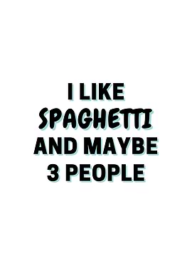 I Like Spaghetti And Maybe