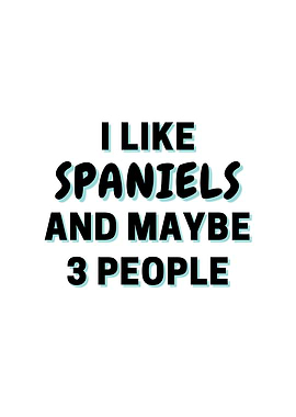 I Like Spaniels And Maybe