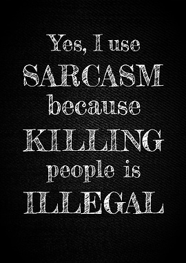 Use Sarcasm because