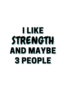 I Like Strength And Maybe