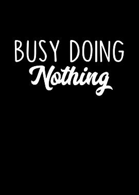 Busy Doing Nothing