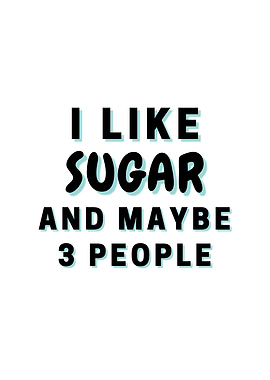 I Like Sugar And Maybe 3