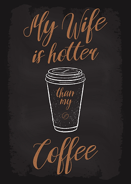 My wife is hotter t Coffee