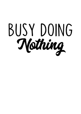 Busy Doing Nothing