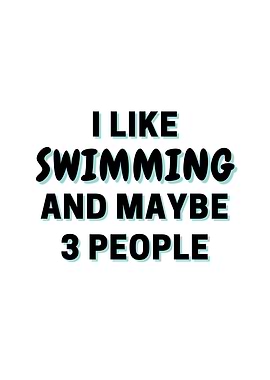 I Like Swimming And Maybe