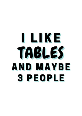 I Like Tables And Maybe 3