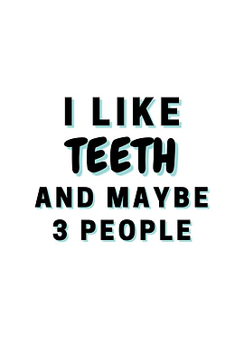 I Like Teeth And Maybe 3