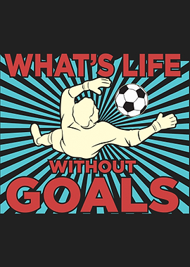 Whats life without goals