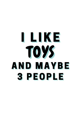 I Like Toys And Maybe 3