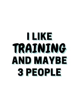 I Like Training And Maybe