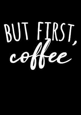 But First Coffee