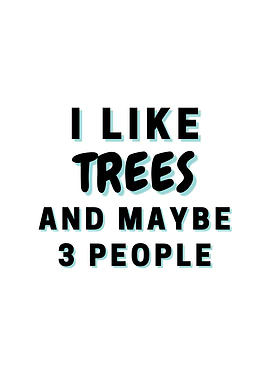 I Like Trees And Maybe 3