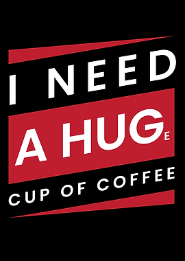 Need A Huge Cup Of Coffee