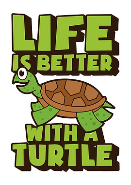 LIFE BETTER WITH TURTLE